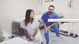 Phát sốt với bác sĩ nhảy samba với sản phụ trong phòng sinh