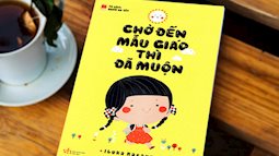 “Chờ đến mẫu giáo thì đã muộn”- Quyển sách thức tỉnh hàng ngàn bà mẹ Việt 