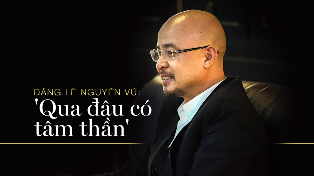 Dang Le Nguyen Vu: 'Qua dau co tam than' hinh anh 1