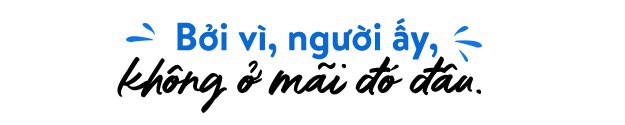 Về nhà ngay đi, bởi vì cha mẹ không ở mãi đó đâu! - Ảnh 6.