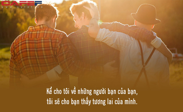 Kể cho tôi về 5 người luôn kề cận bạn, tôi sẽ nói cho bạn biết tương lai: Lời cảnh tỉnh khiến ai cũng ước mình từng nghe một lần trong đời để thành công! - Ảnh 1.