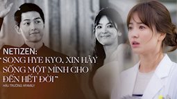 Sự cay nghiệt của showbiz Hàn: Khi nụ cười hậu ly hôn của Song Hye Kyo bị khoác lên mình cái tên 'gái quốc tế'