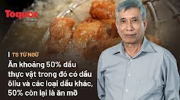 Tổng Thư ký Hội Dinh dưỡng 'kêu oan' cho mỡ lợn, cảnh báo lạm dụng dầu ăn là có hại