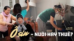 Chẳng riêng mì, sữa, dầu ăn mà cả ô sin cũng theo xăng tăng giá vùn vụt, các mẹ vò đầu bứt tai tự hỏi: Nên "nuôi" hay thuê?