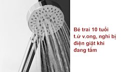 Bé trai 10 tuổi tử vong, nghi bị điện giật khi đang tắm