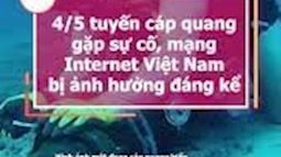 4 tuyến cáp quang gặp sự cố, mạng Internet Việt Nam bị ảnh hưởng đáng kể