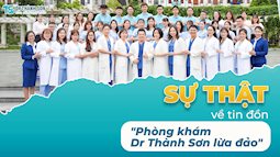 SỰ THẬT về tin đồn "Phòng khám Dr Thành Sơn lừa đảo"