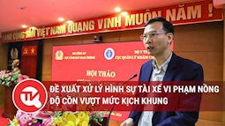 Đề xuất xử lý hình sự tài xế vi phạm nồng độ cồn vượt mức kịch khung