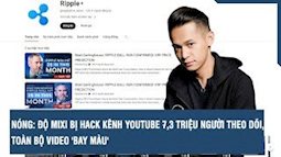 Nóng: Độ Mixi bị hack kênh YouTube 7,3 triệu người theo dõi, toàn bộ video 'bay màu'