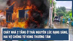 Cháy nhà lúc rạng sáng ở Thái Nguyên, 2 người tử vong