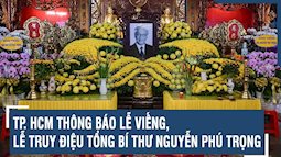 TP HCM thông báo về Lễ viếng, Lễ truy điệu Tổng Bí thư Nguyễn Phú Trọng