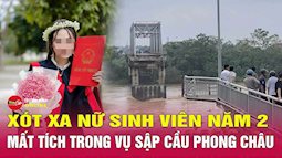 Xót xa nữ sinh viên năm 2 mất tích trong vụ sập cầu Phong Châu