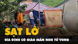 Cả nhà cô giáo mầm non tử vong vì sạt lở: Hàng xóm kể phút tìm thấy cánh tay nạn nhân trong đống bùn đất