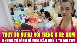 Nữ DJ ở TP.HCM bị truy tố khung tử hình