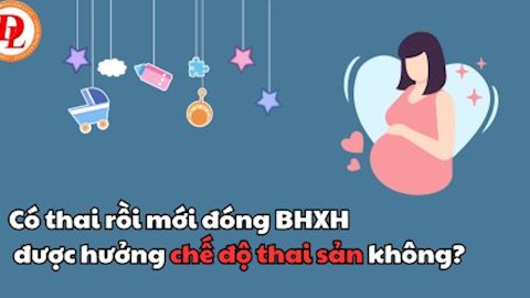 Mang thai 2 tháng mới đóng BHXH có được hưởng chế độ thai sản không?