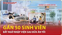 Nguyên nhân 54 sinh viên bất ngờ nhập viện sau bữa ăn tối