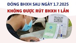 Xôn xao thông tin từ 1/7/2025 không còn được rút BHXH 1 lần: Sự thật là gì?